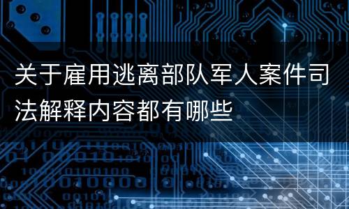 关于雇用逃离部队军人案件司法解释内容都有哪些