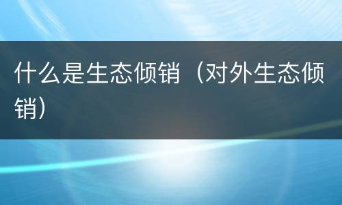 什么是生态倾销（对外生态倾销）