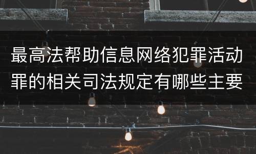 最高法帮助信息网络犯罪活动罪的相关司法规定有哪些主要内容