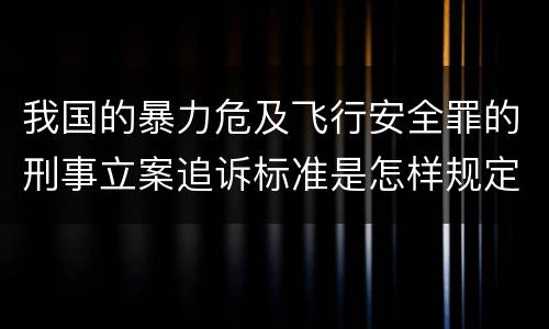 我国的暴力危及飞行安全罪的刑事立案追诉标准是怎样规定