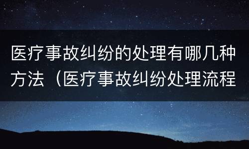 医疗事故纠纷的处理有哪几种方法（医疗事故纠纷处理流程2020）