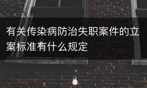有关传染病防治失职案件的立案标准有什么规定
