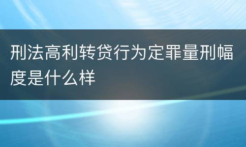 刑法高利转贷行为定罪量刑幅度是什么样