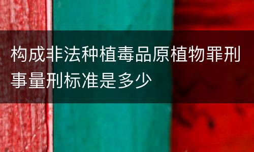 构成非法种植毒品原植物罪刑事量刑标准是多少