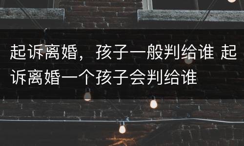 起诉离婚，孩子一般判给谁 起诉离婚一个孩子会判给谁