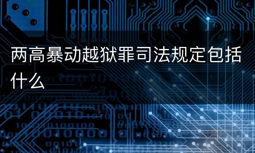 两高暴动越狱罪司法规定包括什么