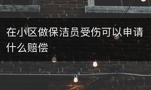 在小区做保洁员受伤可以申请什么赔偿