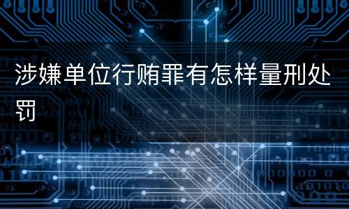 涉嫌单位行贿罪有怎样量刑处罚