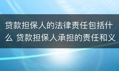贷款担保人的法律责任包括什么 贷款担保人承担的责任和义务