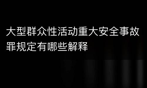 大型群众性活动重大安全事故罪规定有哪些解释