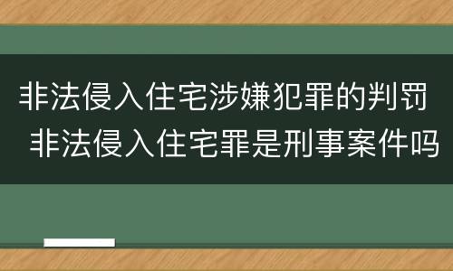 非法侵入住宅涉嫌犯罪的判罚 非法侵入住宅罪是刑事案件吗