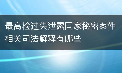 最高检过失泄露国家秘密案件相关司法解释有哪些