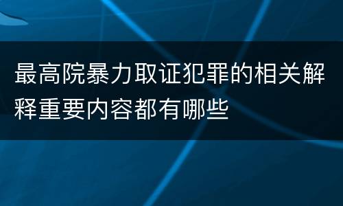 最高院暴力取证犯罪的相关解释重要内容都有哪些
