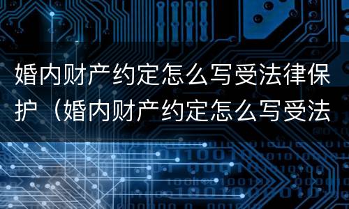 婚内财产约定怎么写受法律保护（婚内财产约定怎么写受法律保护的）