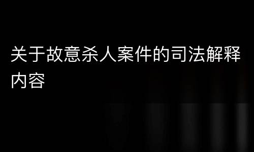 关于故意杀人案件的司法解释内容
