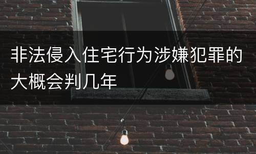 非法侵入住宅行为涉嫌犯罪的大概会判几年