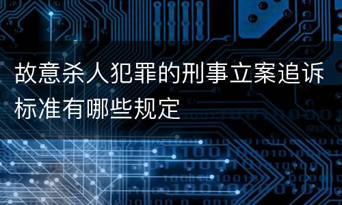 故意杀人犯罪的刑事立案追诉标准有哪些规定
