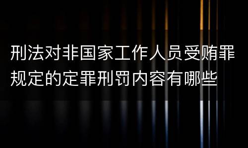 刑法对非国家工作人员受贿罪规定的定罪刑罚内容有哪些
