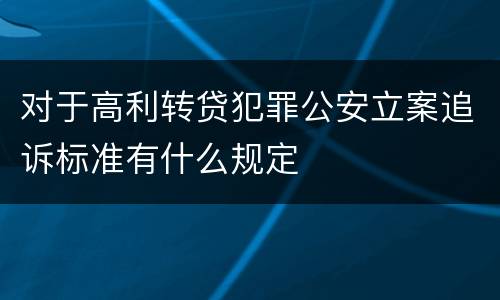 对于高利转贷犯罪公安立案追诉标准有什么规定