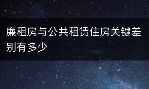 廉租房与公共租赁住房关键差别有多少