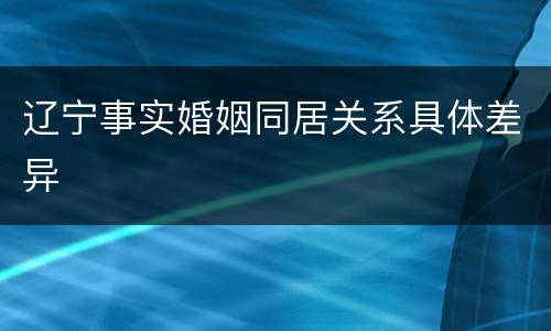 辽宁事实婚姻同居关系具体差异