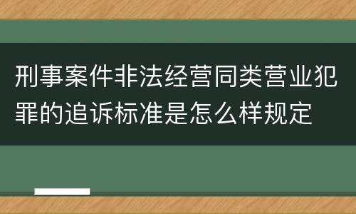 刑事案件非法经营同类营业犯罪的追诉标准是怎么样规定
