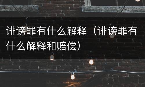 诽谤罪有什么解释（诽谤罪有什么解释和赔偿）