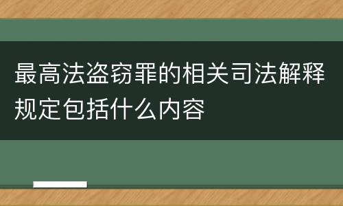 最高法盗窃罪的相关司法解释规定包括什么内容