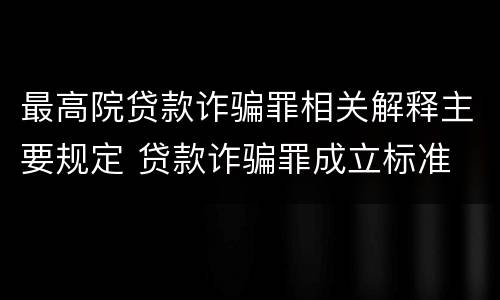 最高院贷款诈骗罪相关解释主要规定 贷款诈骗罪成立标准