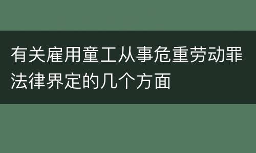 有关雇用童工从事危重劳动罪法律界定的几个方面