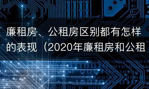廉租房、公租房区别都有怎样的表现（2020年廉租房和公租房的区别）