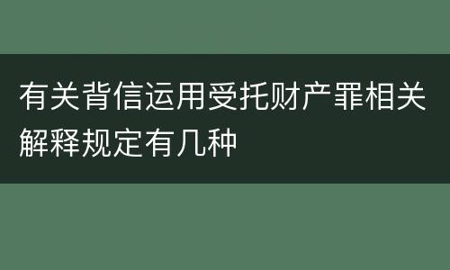 有关背信运用受托财产罪相关解释规定有几种