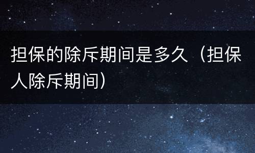 担保的除斥期间是多久（担保人除斥期间）