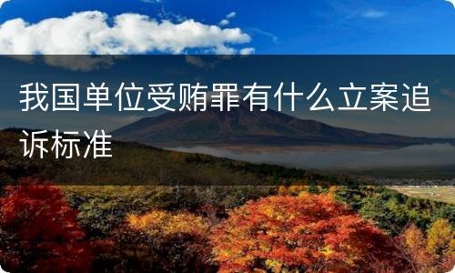 我国单位受贿罪有什么立案追诉标准