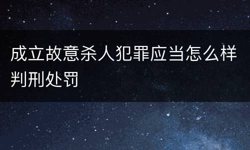 成立故意杀人犯罪应当怎么样判刑处罚
