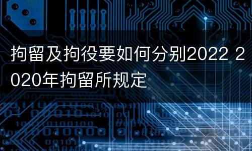 拘留及拘役要如何分别2022 2020年拘留所规定