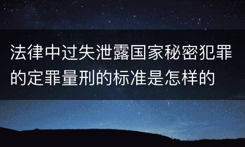 法律中过失泄露国家秘密犯罪的定罪量刑的标准是怎样的
