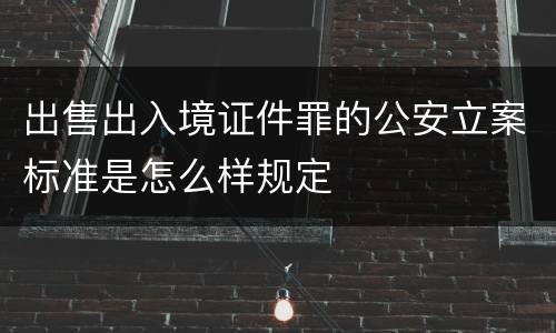 出售出入境证件罪的公安立案标准是怎么样规定
