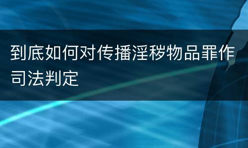 到底如何对传播淫秽物品罪作司法判定