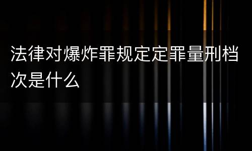 法律对爆炸罪规定定罪量刑档次是什么