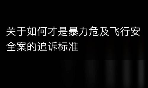 关于如何才是暴力危及飞行安全案的追诉标准