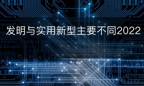 发明与实用新型主要不同2022