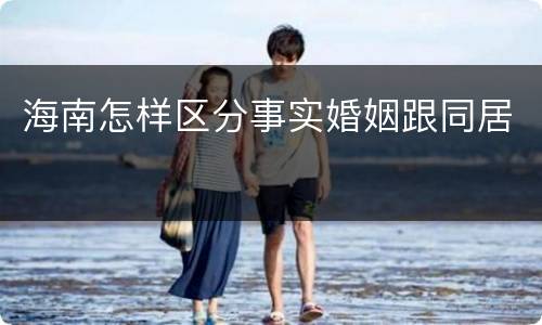 海南怎样区分事实婚姻跟同居