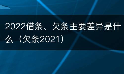 2022借条、欠条主要差异是什么（欠条2021）
