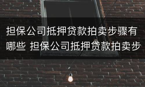 担保公司抵押贷款拍卖步骤有哪些 担保公司抵押贷款拍卖步骤有哪些内容