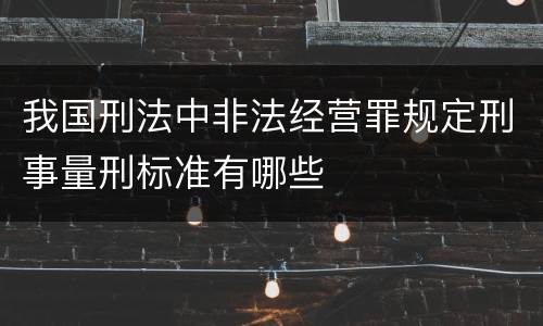 我国刑法中非法经营罪规定刑事量刑标准有哪些