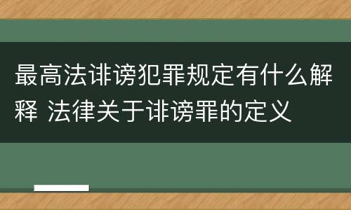 最高法诽谤犯罪规定有什么解释 法律关于诽谤罪的定义