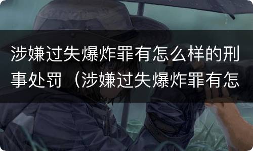 涉嫌过失爆炸罪有怎么样的刑事处罚（涉嫌过失爆炸罪有怎么样的刑事处罚）