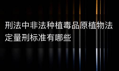 刑法中非法种植毒品原植物法定量刑标准有哪些