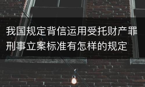 我国规定背信运用受托财产罪刑事立案标准有怎样的规定